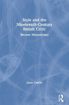 Style and the Nineteenth-Century British Critic - Jason Camlot