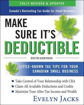 Make Sure It's Deductible: Little-Known Tax Tips for Your Canadian Small Business, Fifth Edition - Evelyn Jacks