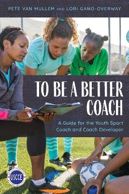 To Be a Better Coach - Pete Van Mullem, Lori Gano-Overway