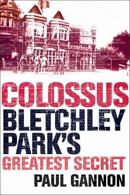 Colossus: Bletchley Park's Last Secret - Paul Gannon