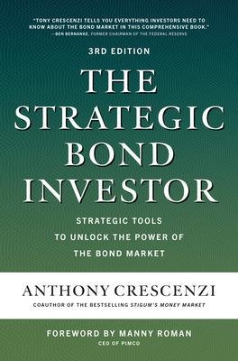 The Strategic Bond Investor, Third Edition: Strategic Tools to Unlock the Power of the Bond Market - Anthony Crescenzi, Manny Roman