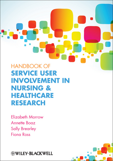 Handbook of Service User Involvement in Nursing and Healthcare Research - Elizabeth Morrow, Annette Boaz, Sally Brearley, Fiona Mary Ross