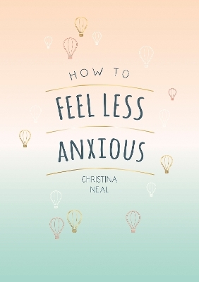 How to Feel Less Anxious - Christina Neal