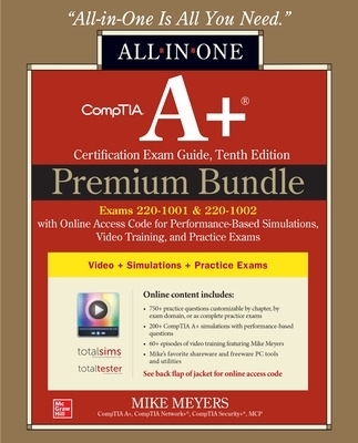 CompTIA A+ Certification Premium Bundle: All-in-One Exam Guide, Tenth Edition with Online Access Code for Performance-Based Simulations, Video Training, and Practice Exams (Exams 220-1001 & 220-1002) - Mike Meyers