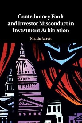 Contributory Fault and Investor Misconduct in Investment Arbitration - Martin Jarrett