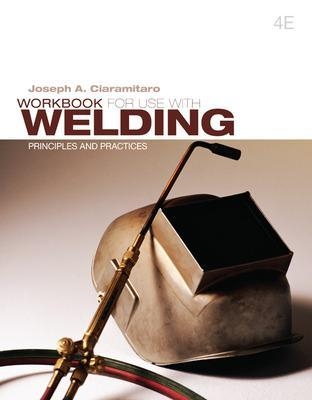 Workbook For Use With Welding: Principles and Practices - Joseph Ciaramitaro