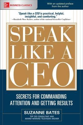 Speak Like a CEO: Secrets for Commanding Attention and Getting Results - Suzanne Bates