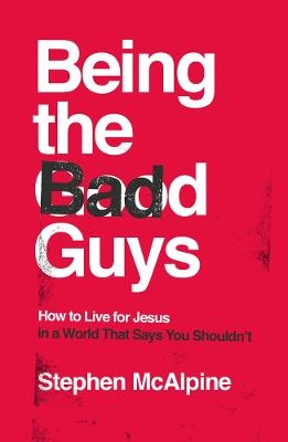 Being the Bad Guys - Stephen McAlpine