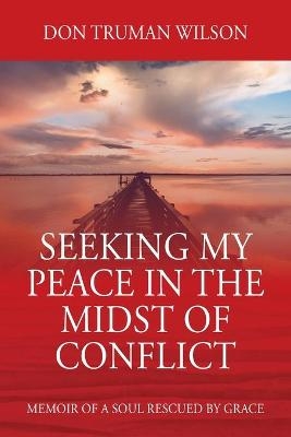 Seeking My Peace in the Midst of Conflict - Don Truman Wilson