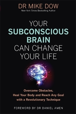 Your Subconscious Brain Can Change Your Life - Dr Mike Dow