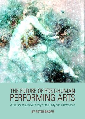 Future of Post-Human Performing Arts -  Peter Baofu