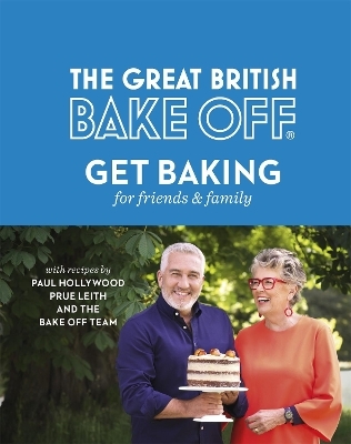 The Great British Bake Off: Get Baking for Friends and Family -  The The Bake Off Team