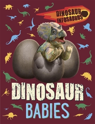 Dinosaur Infosaurus: Dinosaur Babies - Katie Woolley