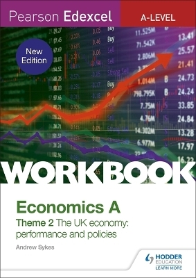 Pearson Edexcel A-Level Economics A Theme 2 Workbook: The UK economy - performance and policies - Andrew Sykes