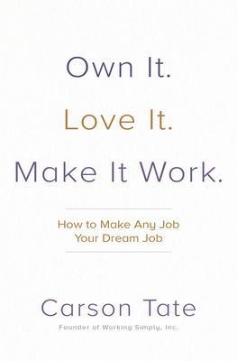 Own It. Love It. Make It Work.: How to Make Any Job Your Dream Job - Carson Tate