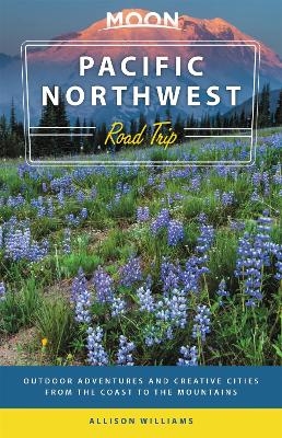 Moon Pacific Northwest Road Trip (Third Edition) - Allison Williams