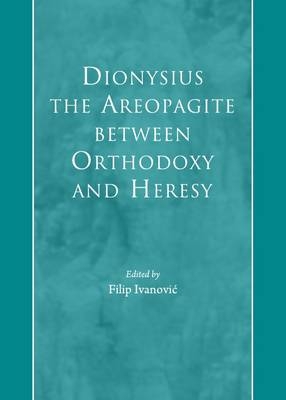 Dionysius the Areopagite between Orthodoxy and Heresy - 