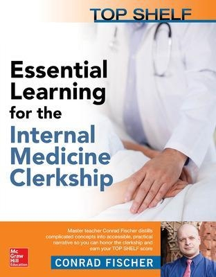 Top Shelf: Essential Learning for the Internal Medicine Clerkship - Conrad Fischer