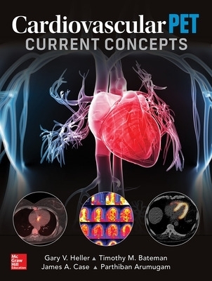 Cardiovascular PET: Current Concepts - GARY HELLER, Timothy M Bateman, James A Case, Parthiban Arumugam