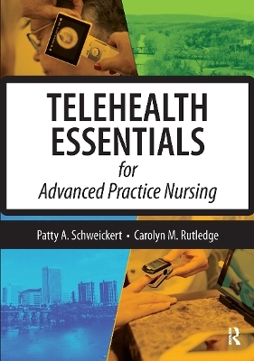 Telehealth Essentials for Advanced Practice Nursing - Patricia Schweickert, Carolyn Rutledge