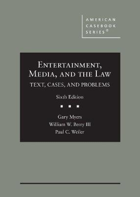 Entertainment, Media, and the Law - Gary Myers, William W. Berry III, Paul C. Weiler