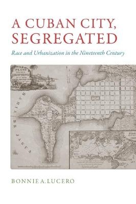 A Cuban City, Segregated - Bonnie A. Lucero