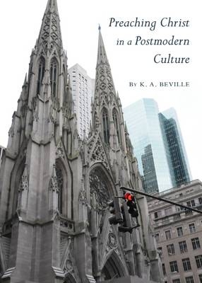 Preaching Christ in a Postmodern Culture -  K. A. Beville