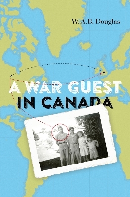 A War Guest in Canada - W.A.B. Douglas, Roger Sarty, Cynthia Comacchio