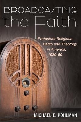 Broadcasting the Faith - Michael E Pohlman