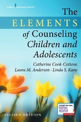 The Elements of Counseling Children and Adolescents - Cook-Cottone, Catherine P.; Anderson, Laura M.; Kane, Linda S.