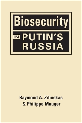 Biosecurity in Putin’s Russia - Raymond A Zilinskas, Philippe Mauger