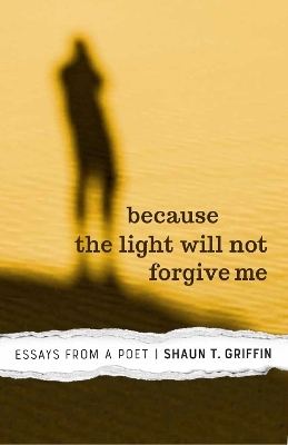 Because the Light Will Not Forgive Me - Shaun T. Griffin