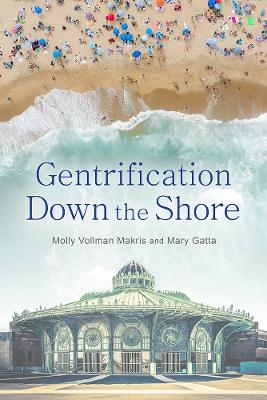 Gentrification Down the Shore - Molly Vollman Makris, Mary Gatta