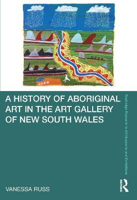 A History of Aboriginal Art in the Art Gallery of New South Wales - Vanessa Russ