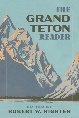 The Grand Teton Reader - Robert W. Righter