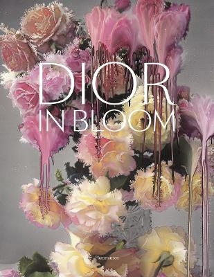 Dior in Bloom - Jérôme Hanover, Alain Stella, Naomi Sachs, Justine Picardie