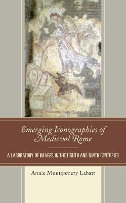 Emerging Iconographies of Medieval Rome - Annie Montgomery Labatt