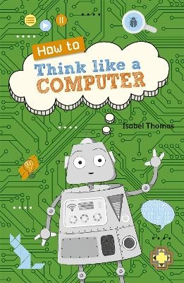 Reading Planet KS2 - How to Think Like a Computer - Level 4: Earth/Grey band - Isabel Thomas