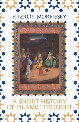 A Short History of Islamic Thought - Fitzroy Morrissey