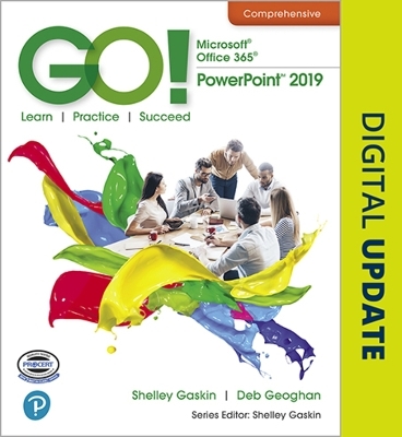 GO! with Microsoft Office 365, PowerPoint 2019 Comprehensive - Shelley Gaskin, Debra Geoghan, Alicia Vargas, Nancy Graviett