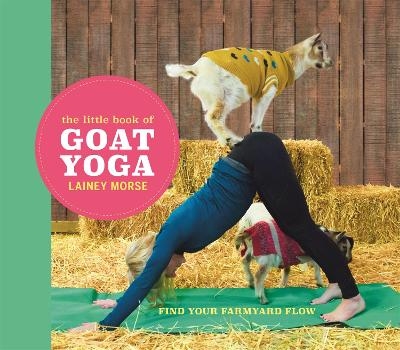 The Little Book of Goat Yoga - Lainey Morse