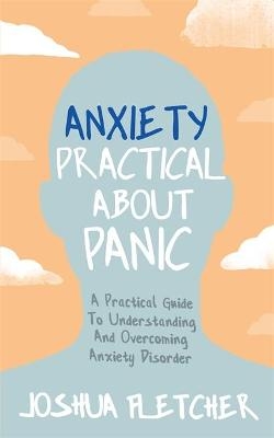 Anxiety: Practical About Panic - Joshua Fletcher