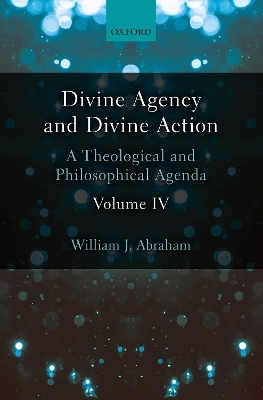 Divine Agency and Divine Action, Volume IV - William J. Abraham