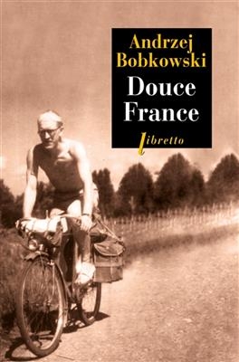 Douce France : en guerre et en paix. Vol. 1. Journal, été 1940 - Andrzej (1913-1961) Bobkowski