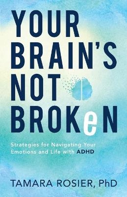 Your Brain`s Not Broken – Strategies for Navigating Your Emotions and Life with ADHD - Tamara Phd Rosier