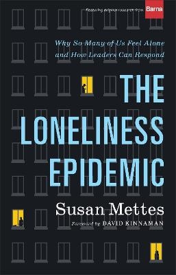 The Loneliness Epidemic – Why So Many of Us Feel Alone––and How Leaders Can Respond - Susan Mettes, David Kinnaman