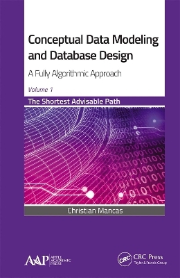 Conceptual Data Modeling and Database Design: A Fully Algorithmic Approach, Volume 1 - Christian Mancas