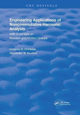 Engineering Applications of Noncommutative Harmonic Analysis - Gregory S. Chirikjian, Alexander B. Kyatkin