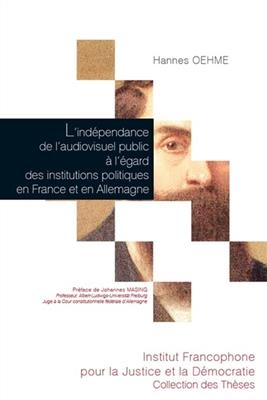 L'indépendance de l'audiovisuel public à l'égard des institutions politiques en France et en Allemagne : étude de dro... - Hannes (1987-....) Oehme