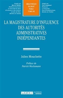 La magistrature d'influence des autorités administratives indépendantes - Julien (1984-....) Mouchette